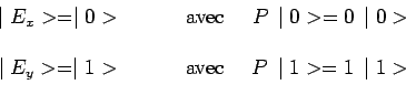 \begin{displaymath}\begin{array}{c}
\mid E_x>=\mid 0>~~~~~~~~~\mathrm{avec}~~~~P...
...>~~~~~~~~~\mathrm{avec}~~~~P\,\mid 1>=1\,\mid 1>\\
\end{array}\end{displaymath}