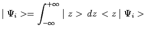 $\displaystyle \mid \Psi_i>= \int_{-\infty}^{+\infty}\mid z>\,dz\,<z\mid \Psi_i>$