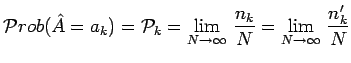 $\displaystyle \mathcal{P}rob(\hat{A}=a_k)=\mathcal{P}_k=\lim_{N\to\infty}\,\frac{n_k}{N}=
\lim_{N\to\infty}\,\frac{n_k^\prime}{N}$