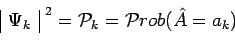 \begin{displaymath}\begin{array}{\vert c\vert}\Psi_k\\ \end{array}^{~2}=\mathcal{P}_k=\mathcal{P}rob(\hat{A}=a_k)\end{displaymath}
