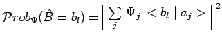 $\displaystyle \mathcal{P}rob_\Psi(\hat{B}=b_l)=\begin{array}{\vert c\vert}\sum\limits_j\,\Psi_j\,<b_l\mid
a_j>\\ \end{array}^{~2}$