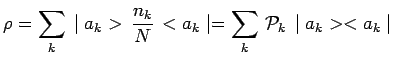 $\displaystyle \rho=\sum\limits_k\,\mid a_k>\,\frac{n_k}{N}\,<a_k\mid =
\sum\limits_k\,\mathcal{P}_k\,\mid a_k><a_k\mid$