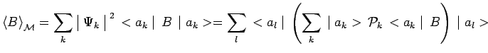 $\displaystyle \left<B\right>_\mathcal{M}=
\sum\limits_k\,\begin{array}{\vert c\...
...\,\left(\sum\limits_k\,\mid
a_k>\,\mathcal{P}_k\,<a_k\mid \,B\right)\,\mid a_l>$