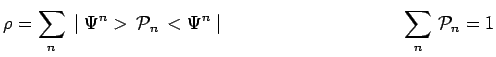 $\displaystyle \rho=\sum\limits_n\,\mid \Psi^n>\,\mathcal{P}_n\,<\Psi^n\mid
~~~~~~~~~~~~~~~~~~~~~~~~~~~~ \sum\limits_n\,\mathcal{P}_n=1$