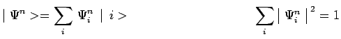 $\displaystyle \mid \Psi^n>=\sum\limits_i\,\Psi^n_i\,\mid \,i>~~~~~~~~~~~~~~~~~~~~~~~~~~~~
\sum\limits_i\,\begin{array}{\vert c\vert}\Psi^n_i\\ \end{array}^{~2}=1$