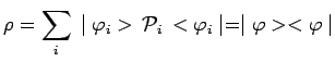 $\displaystyle \rho=\sum\limits_i\,\mid \varphi_i>\,\mathcal{P}_i\,<\varphi_i\mid
=\mid \varphi><\varphi\mid$