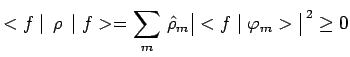 $\displaystyle <f\mid \,\rho\,\mid f> =
\sum\limits_m\,\hat{\rho}_m\,\begin{array}{\vert c\vert}<f\mid \varphi_m>\\ \end{array}^{~2}\geq 0$